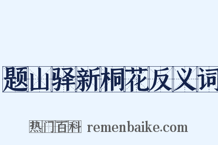 题山驿新桐花反义词是什么意思的图片